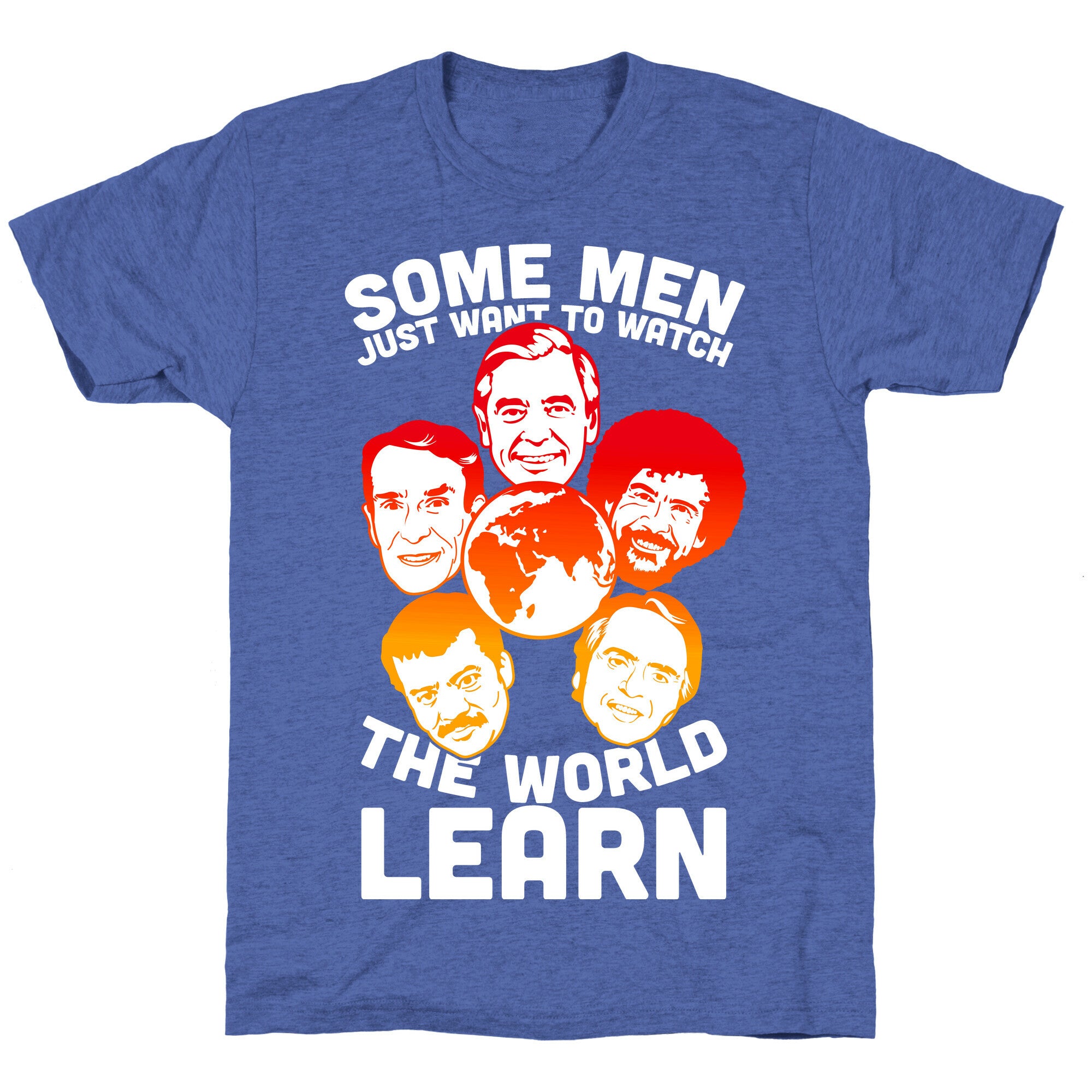 Some Men Just Want to Watch The World Learn Unisex Triblend Tee